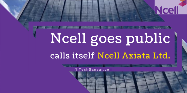 Ncell becomes a public company, renames itself as Ncell Axiata Ltd. 1 Ncell goes public, calls itself Ncell Axiata Ltd