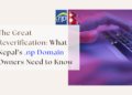 The Great Reverification: What Nepal’s .np Domain Owners Need to Know 14 All .np domain owners are required to reverify their domain names.